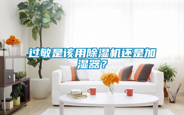 過敏是該用除濕機還是加濕器？