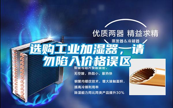 選購工業(yè)加濕器，請勿陷入價格誤區(qū)