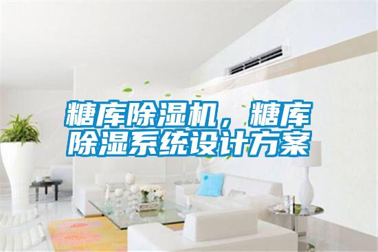 糖庫(kù)除濕機(jī)，糖庫(kù)除濕系統(tǒng)設(shè)計(jì)方案