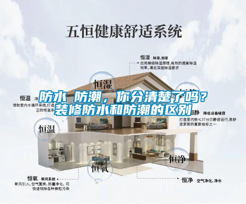 防水≠防潮，你分清楚了嗎？裝修防水和防潮的區(qū)別