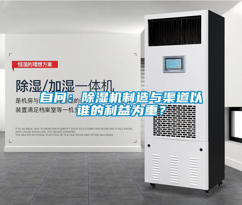 自問：除濕機(jī)制造與渠道以誰的利益為重？