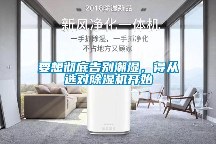 要想徹底告別潮濕，得從選對(duì)除濕機(jī)開始