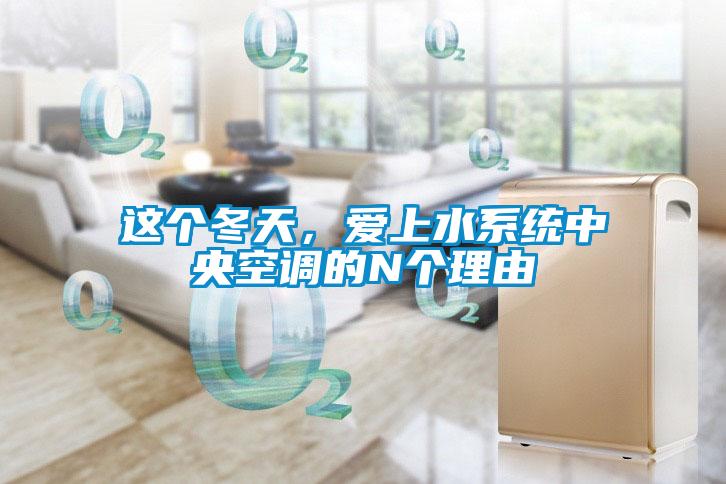 這個(gè)冬天，愛上水系統(tǒng)中央空調(diào)的N個(gè)理由