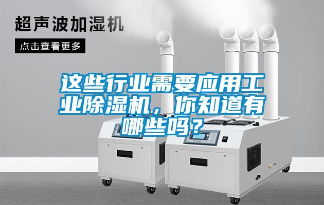 這些行業(yè)需要應(yīng)用工業(yè)除濕機(jī)，你知道有哪些嗎？