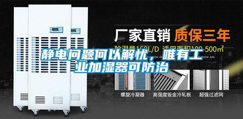 靜電問(wèn)題何以解憂，唯有工業(yè)加濕器可防治