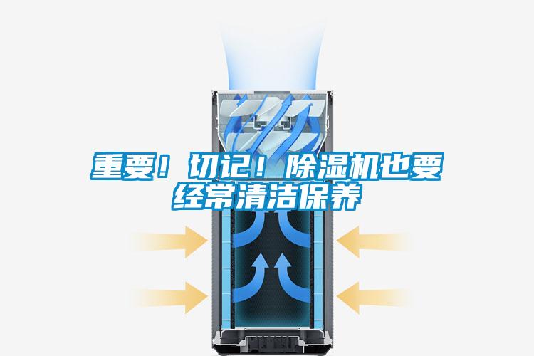 重要！切記！除濕機(jī)也要經(jīng)常清潔保養(yǎng)