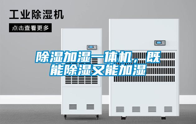 除濕加濕一體機，既能除濕又能加濕