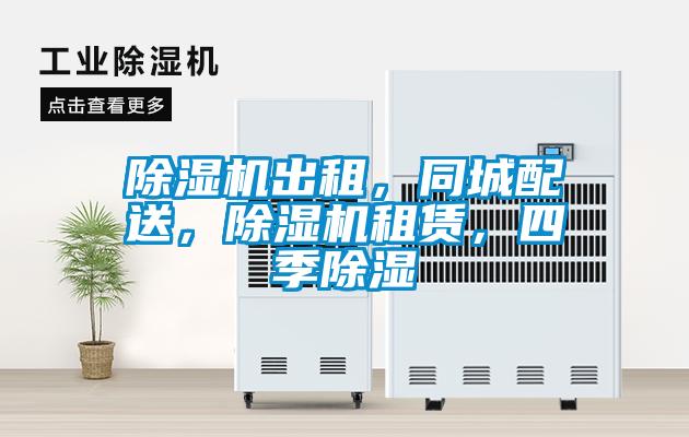除濕機(jī)出租，同城配送，除濕機(jī)租賃，四季除濕