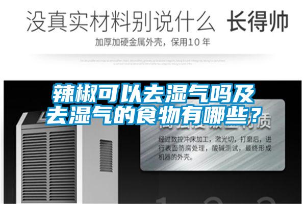 辣椒可以去濕氣嗎及去濕氣的食物有哪些？