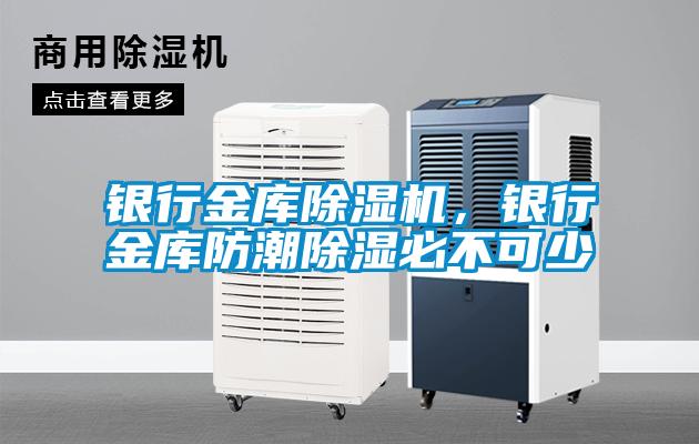 銀行金庫除濕機(jī)，銀行金庫防潮除濕必不可少