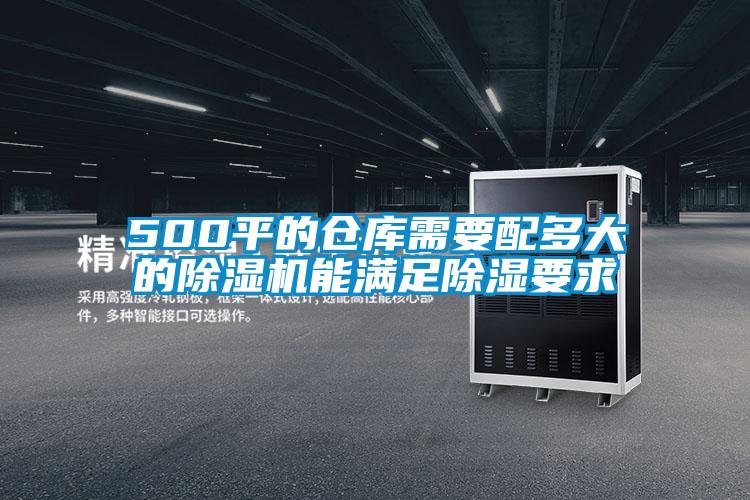 500平的倉庫需要配多大的除濕機(jī)能滿足除濕要求