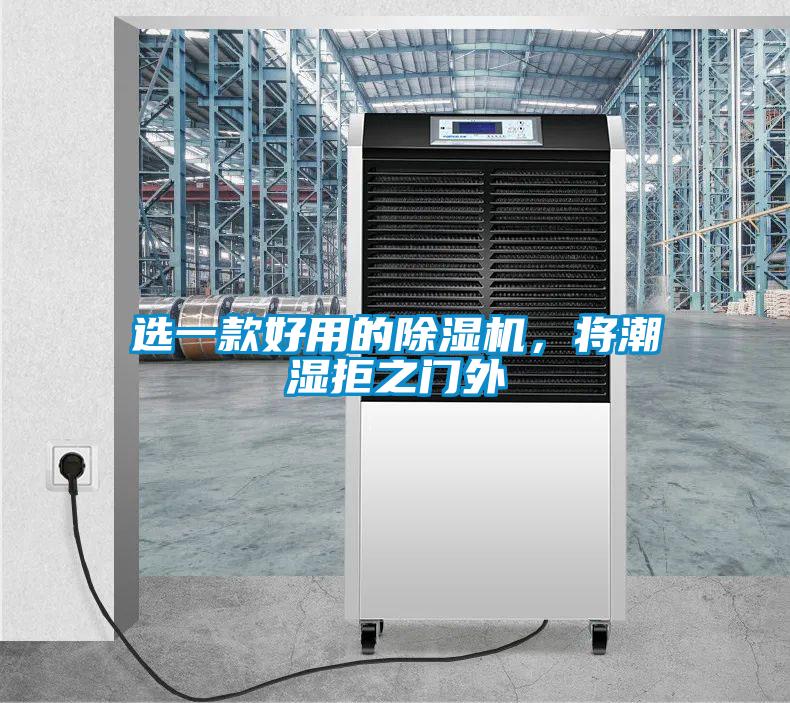 選一款好用的除濕機(jī)，將潮濕拒之門外