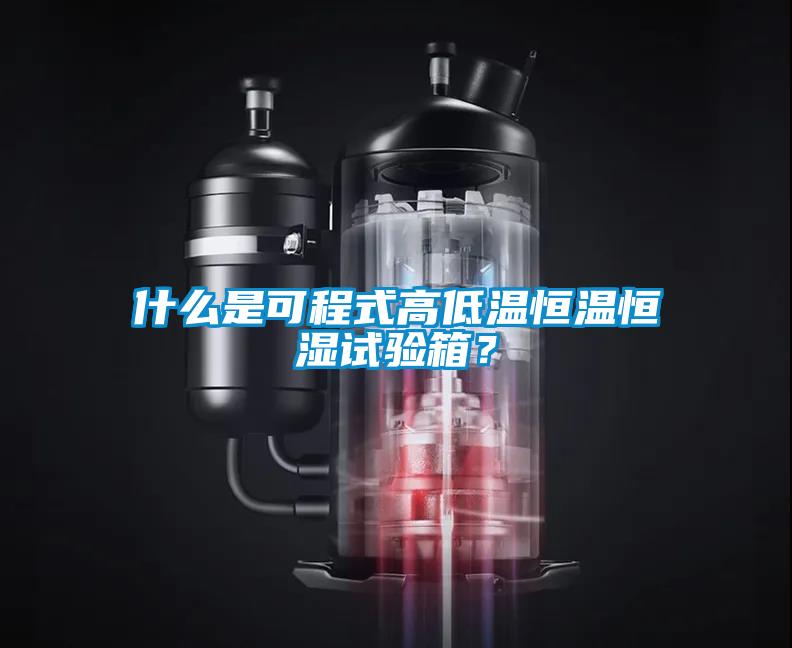 什么是可程式高低溫恒溫恒濕試驗(yàn)箱？