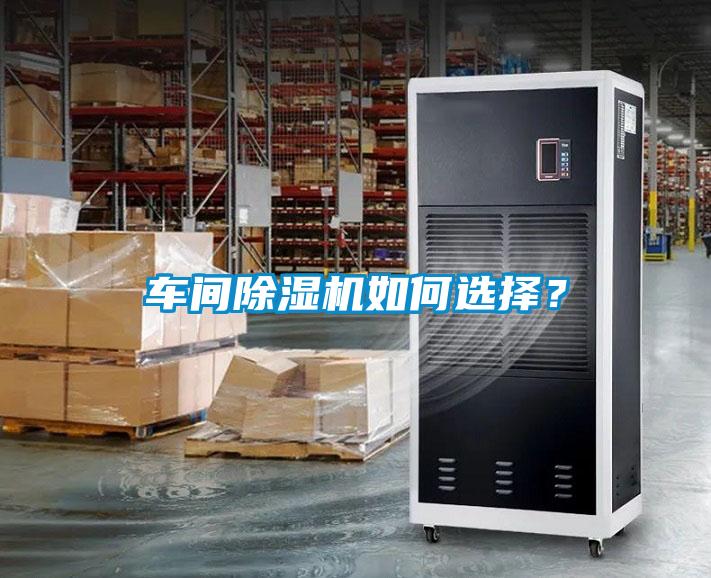 車間除濕機(jī)如何選擇？