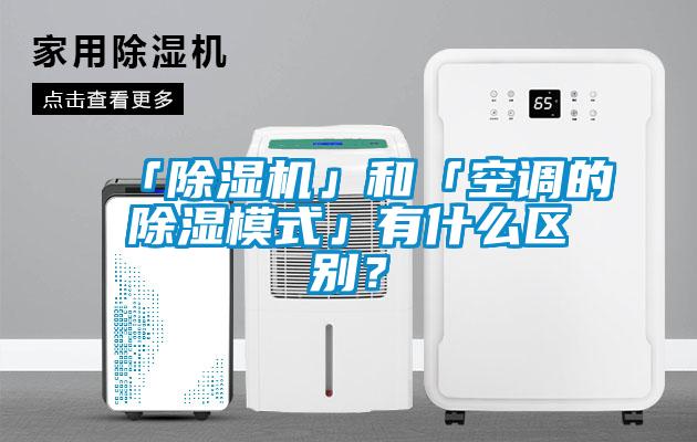「除濕機」和「空調(diào)的除濕模式」有什么區(qū)別？