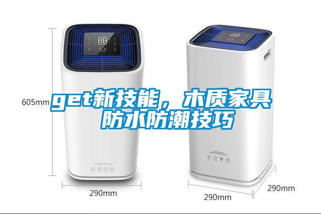 get新技能，木質(zhì)家具 防水防潮技巧