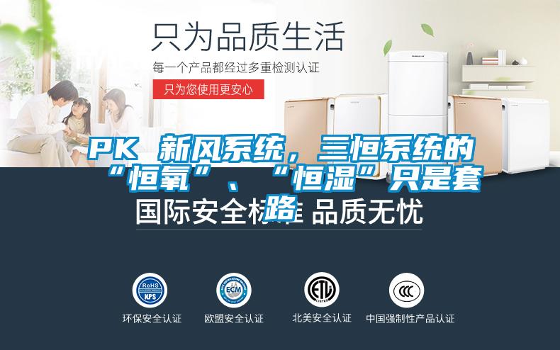PK 新風(fēng)系統(tǒng)，三恒系統(tǒng)的“恒氧”、“恒濕”只是套路