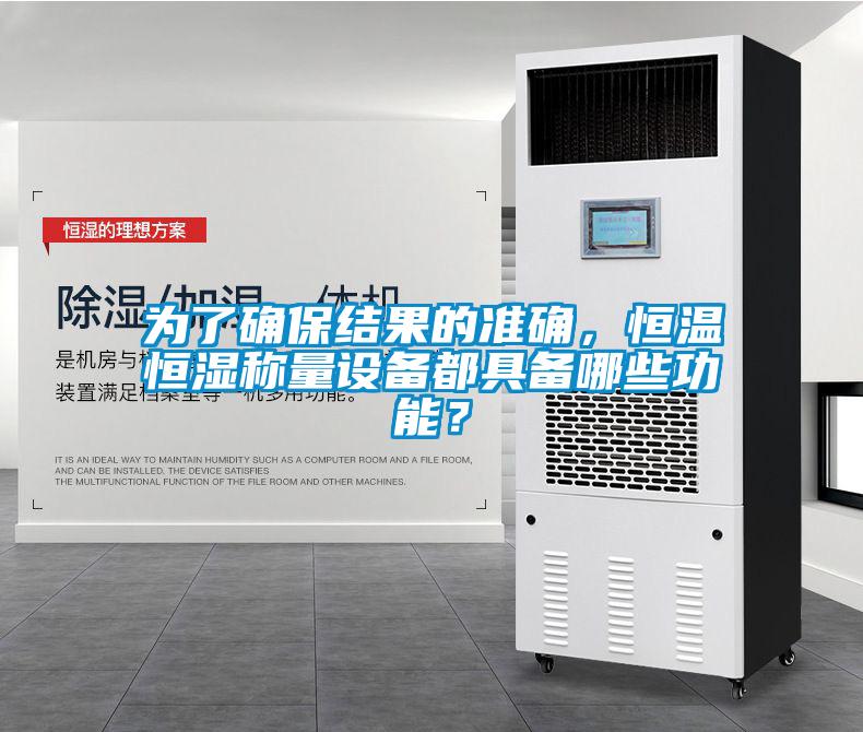 為了確保結(jié)果的準(zhǔn)確，恒溫恒濕稱量設(shè)備都具備哪些功能？