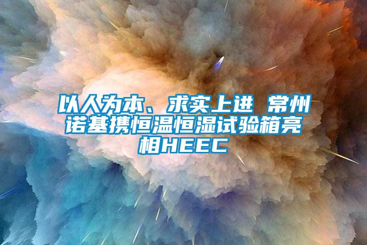 以人為本、求實(shí)上進(jìn) 常州諾基攜恒溫恒濕試驗(yàn)箱亮相HEEC