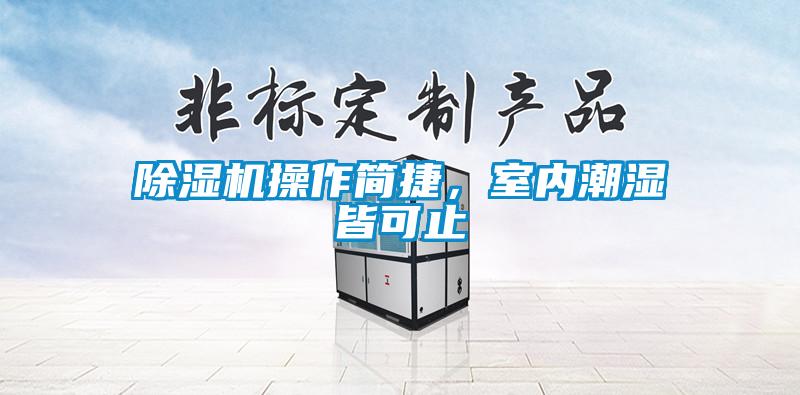 除濕機(jī)操作簡(jiǎn)捷，室內(nèi)潮濕皆可止