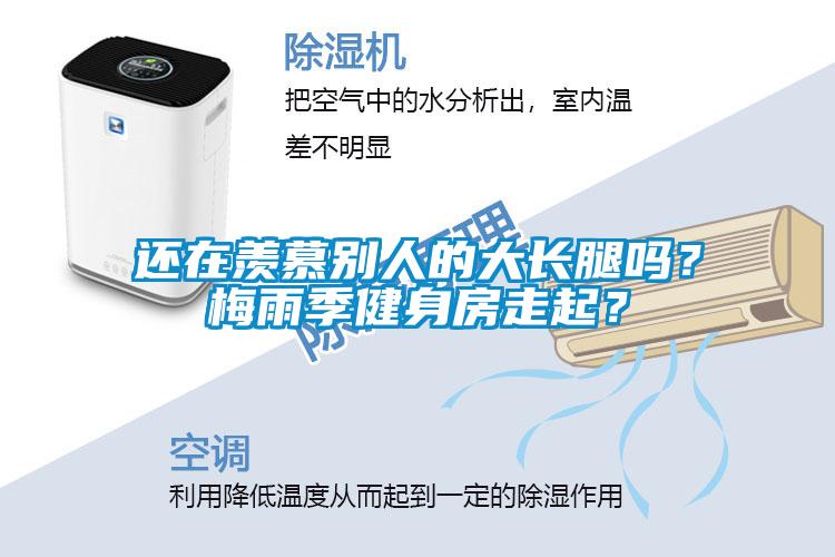 還在羨慕別人的大長腿嗎？梅雨季健身房走起？