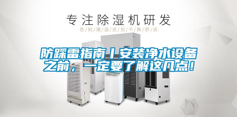 防踩雷指南丨安裝凈水設(shè)備之前，一定要了解這幾點(diǎn)！