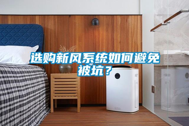 選購新風系統(tǒng)如何避免被坑？