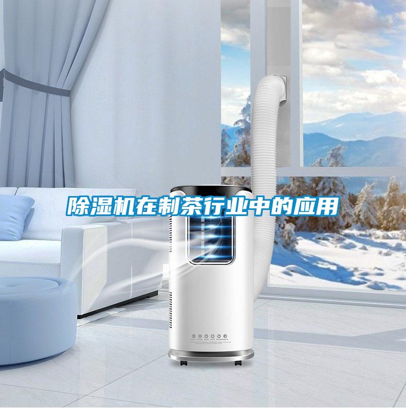 除濕機在制茶行業(yè)中的應(yīng)用