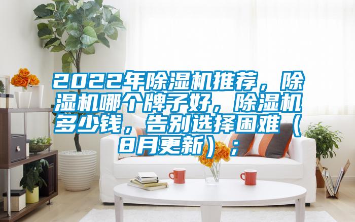 2022年除濕機(jī)推薦，除濕機(jī)哪個(gè)牌子好，除濕機(jī)多少錢(qián)，告別選擇困難（8月更新）；