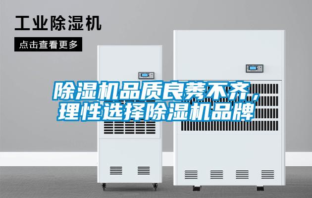 除濕機(jī)品質(zhì)良莠不齊，理性選擇除濕機(jī)品牌