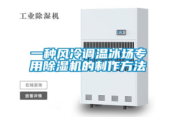 一種風(fēng)冷調(diào)溫冰場(chǎng)專(zhuān)用除濕機(jī)的制作方法