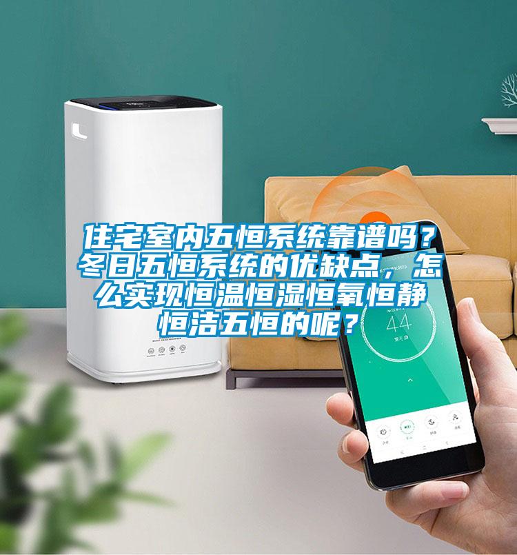 住宅室內(nèi)五恒系統(tǒng)靠譜嗎？冬日五恒系統(tǒng)的優(yōu)缺點(diǎn)，怎么實(shí)現(xiàn)恒溫恒濕恒氧恒靜恒潔五恒的呢？