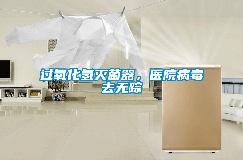 過氧化氫滅菌器，醫(yī)院病毒去無蹤