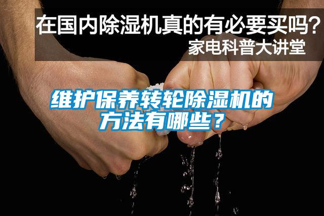維護保養(yǎng)轉輪除濕機的方法有哪些？