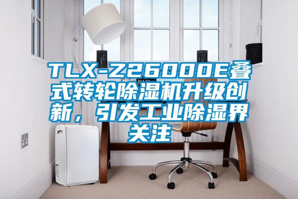 TLX-Z26000E疊式轉(zhuǎn)輪除濕機(jī)升級(jí)創(chuàng)新，引發(fā)工業(yè)除濕界關(guān)注