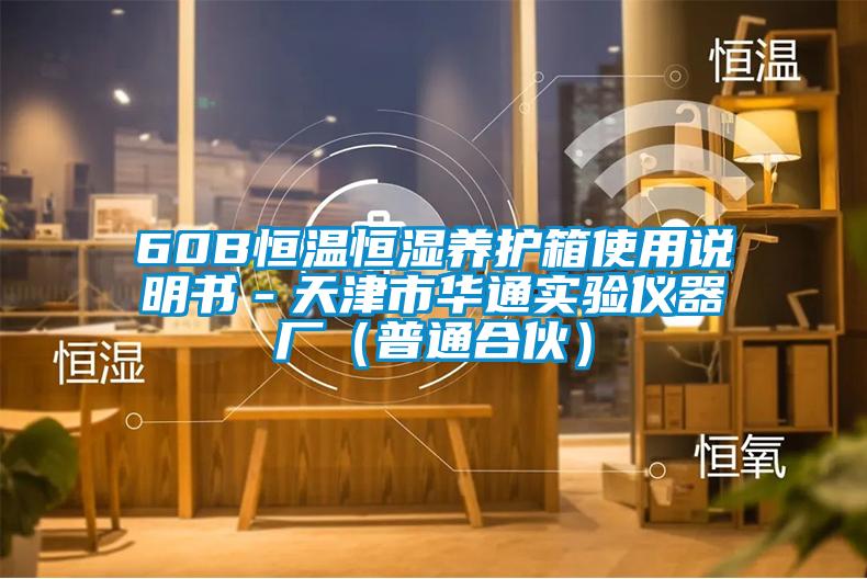 60B恒溫恒濕養(yǎng)護(hù)箱使用說(shuō)明書－天津市華通實(shí)驗(yàn)儀器廠（普通合伙）