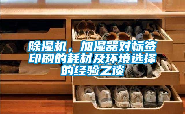除濕機(jī)，加濕器對(duì)標(biāo)簽印刷的耗材及環(huán)境選擇的經(jīng)驗(yàn)之談