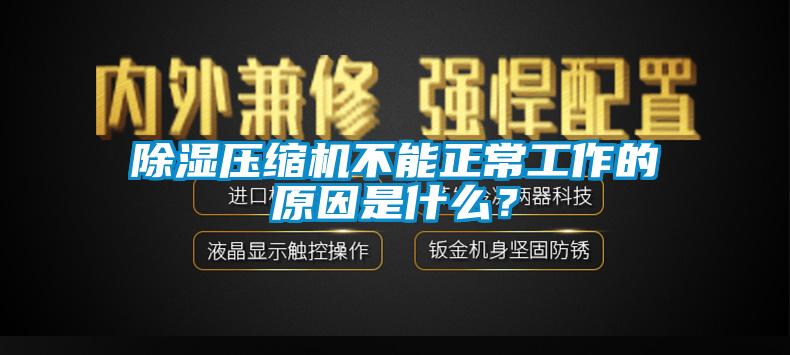 除濕壓縮機不能正常工作的原因是什么？