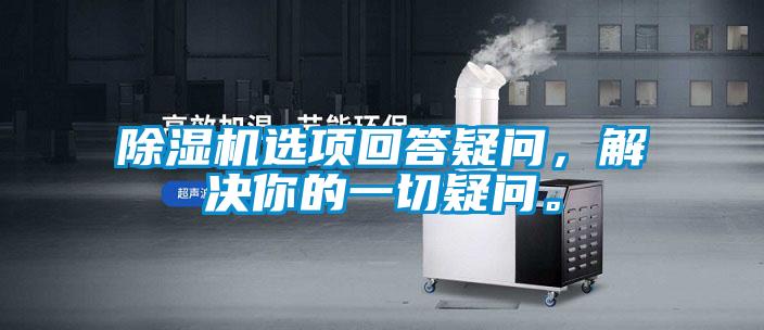 除濕機(jī)選項(xiàng)回答疑問(wèn)，解決你的一切疑問(wèn)。