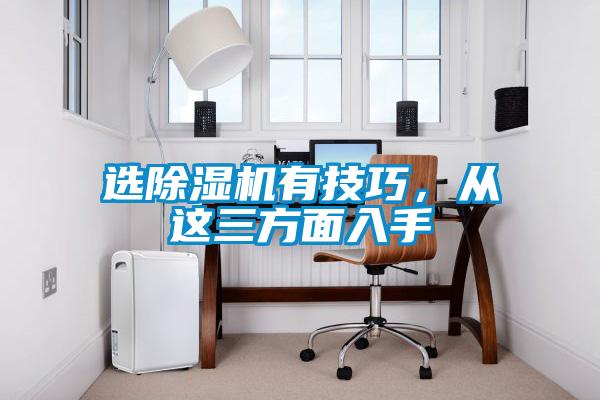 選除濕機(jī)有技巧，從這三方面入手