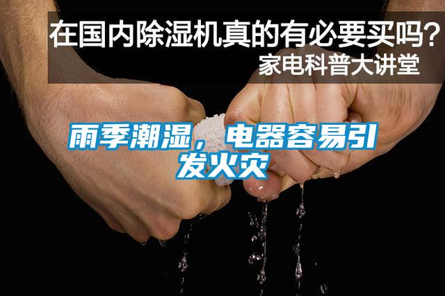 雨季潮濕，電器容易引發(fā)火災(zāi)