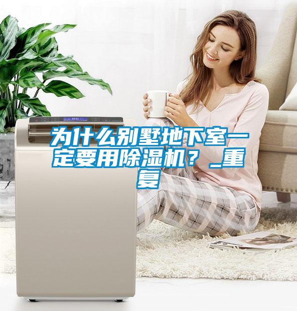為什么別墅地下室一定要用除濕機(jī)？_重復(fù)