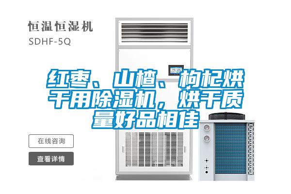 紅棗、山楂、枸杞烘干用除濕機，烘干質(zhì)量好品相佳