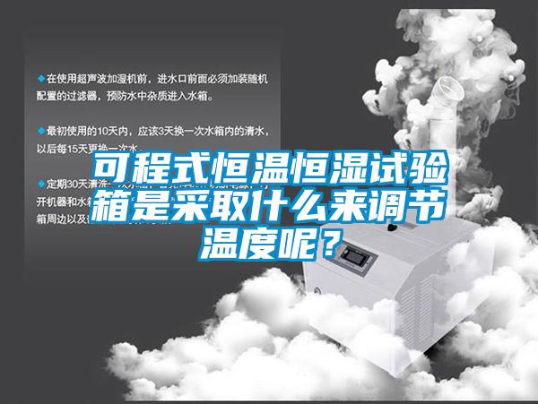 可程式恒溫恒濕試驗(yàn)箱是采取什么來調(diào)節(jié)溫度呢？