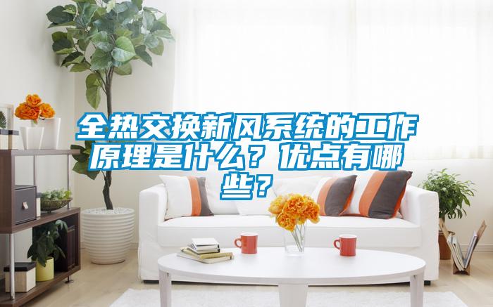 全熱交換新風(fēng)系統(tǒng)的工作原理是什么？優(yōu)點有哪些？