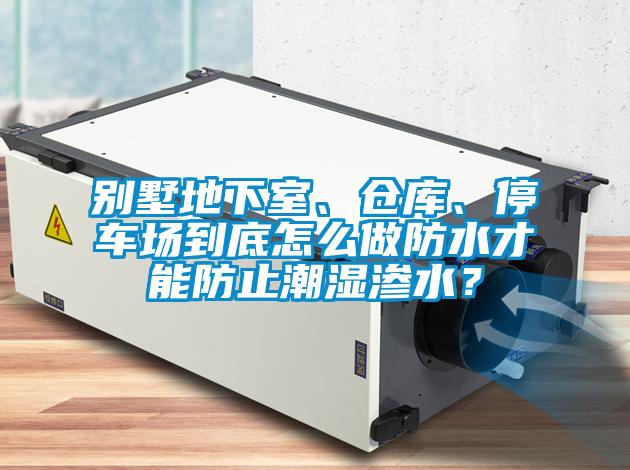 別墅地下室、倉(cāng)庫、停車場(chǎng)到底怎么做防水才能防止潮濕滲水？