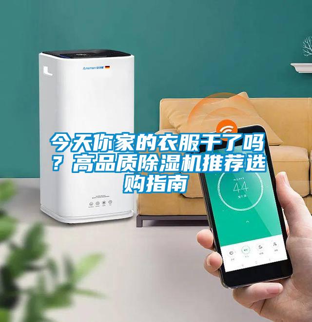 今天你家的衣服干了嗎？高品質(zhì)除濕機推薦選購指南