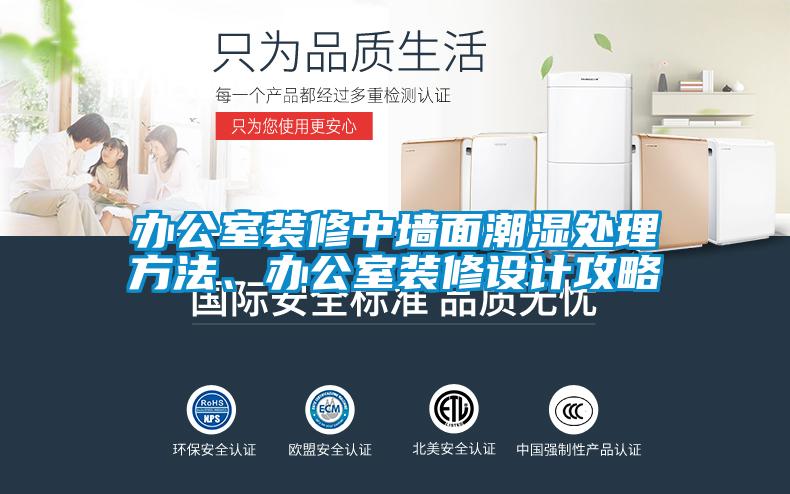 辦公室裝修中墻面潮濕處理方法、辦公室裝修設(shè)計(jì)攻略