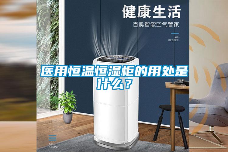 醫(yī)用恒溫恒濕柜的用處是什么？