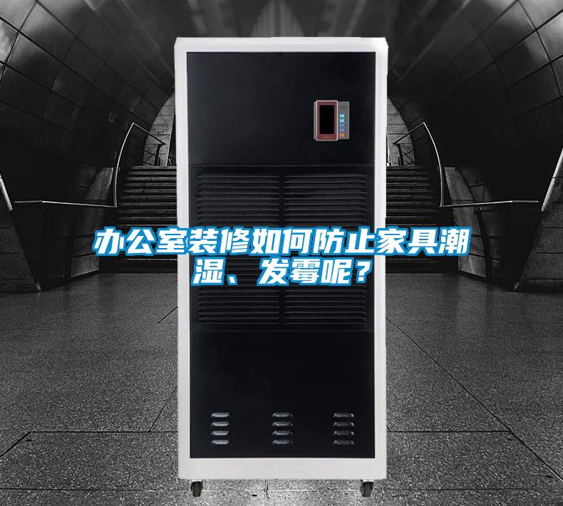 辦公室裝修如何防止家具潮濕、發(fā)霉呢？